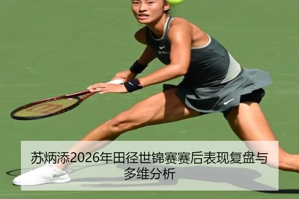 苏炳添2026年田径世锦赛赛后表现复盘与多维分析